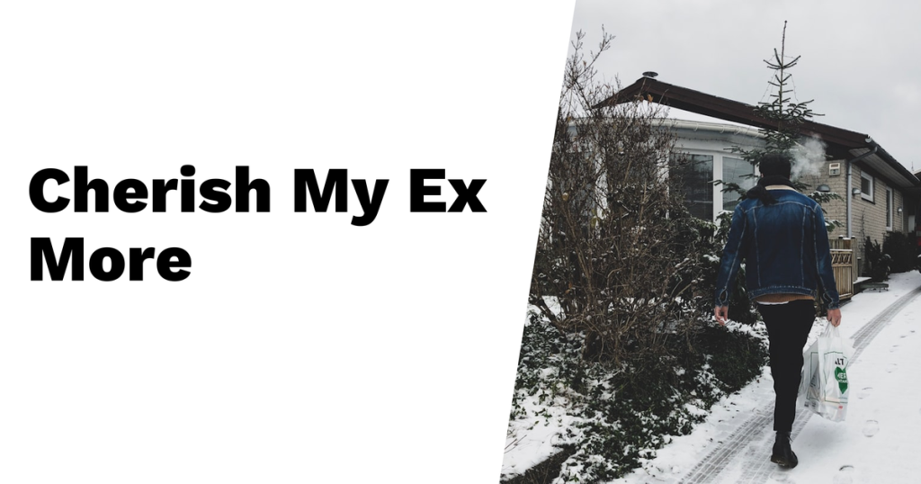 The Secret to Moving On From My Ex: Cherish Them More